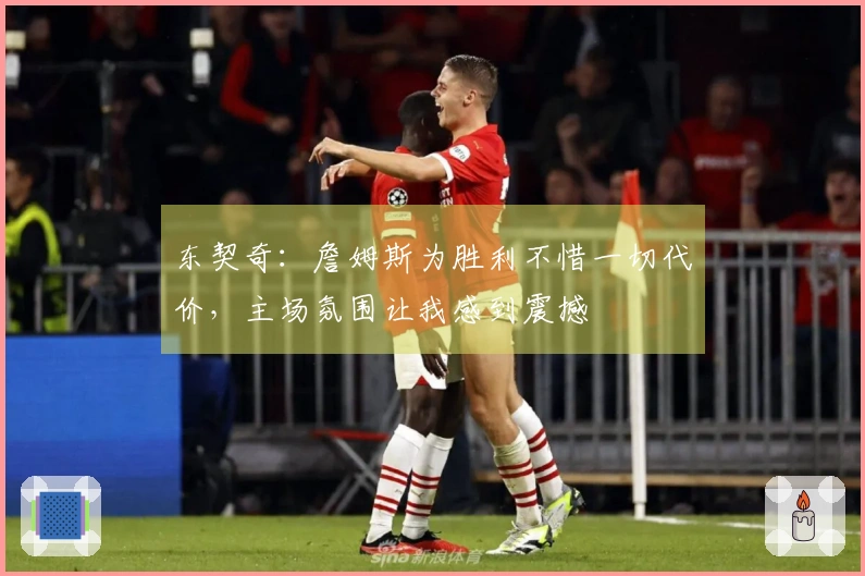东契奇：詹姆斯为胜利不惜一切代价，主场氛围让我感到震撼