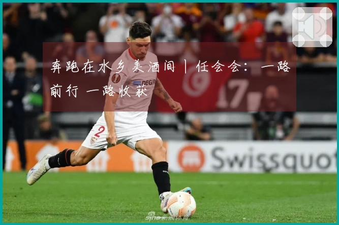 奔跑在水乡美酒间丨任会会：一路前行 一路收获