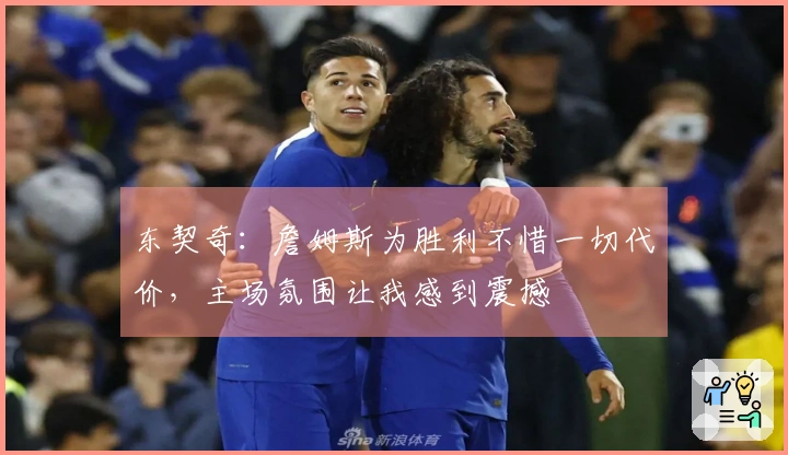 东契奇：詹姆斯为胜利不惜一切代价，主场氛围让我感到震撼